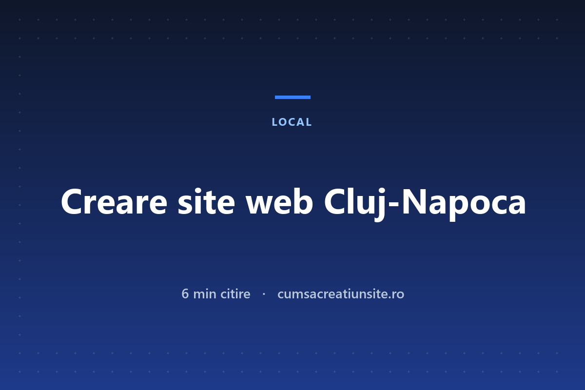 Creare site web Cluj-Napoca: ce e diferit într-un oraș de software